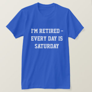 T-shirt Je suis à la retraite...tous les jours, c'est le s