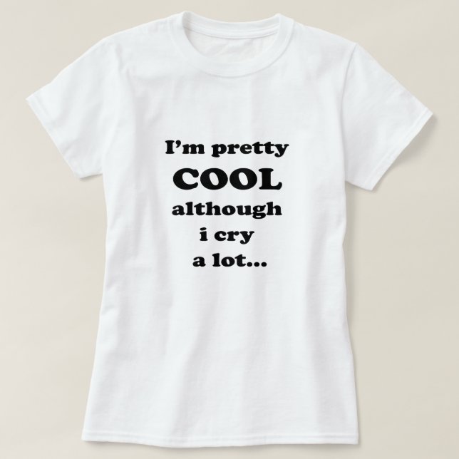 T-shirt Je suis assez cool bien que je pleure beaucoup - C (Design devant)