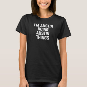 T-shirt Je suis Austin en train de faire Austin des choses