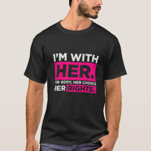 T-shirt Je suis avec elle. Son Corps, Son Choix, Son Pro D