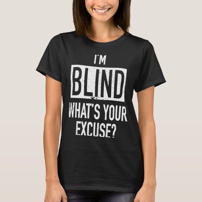 T-shirt Je suis aveugle Quelle est votre excuse pour une d (Devant)