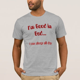 T-shirt Je suis bon dans le lit…, je peux dormir toute l