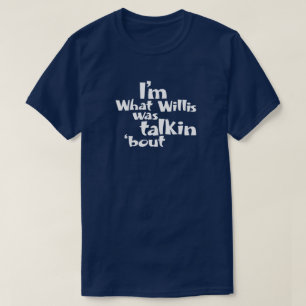 T-shirt Je suis ce dont Willis parlait
