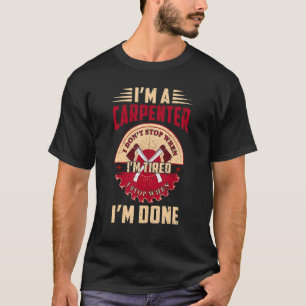 T-shirt Je suis charpentier Je ne m'arrête pas quand je su