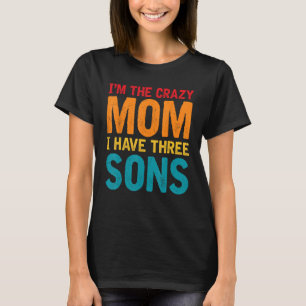 T-shirt Je suis Crazy Mom I Have Three Sons Mother's Day W