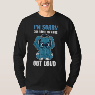 T-shirt Je suis désolé Ai-je fait rouler mes yeux à haute 
