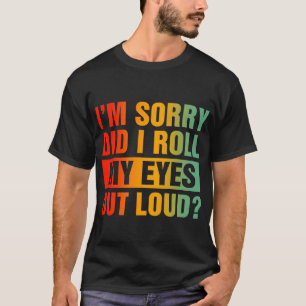 T-shirt Je suis désolé d'avoir fait sortir mes yeux fort