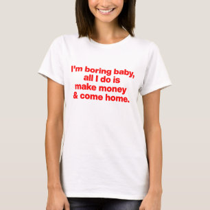 T-shirt Je suis ennuyeux bébé, tout ce que je fais c'est g
