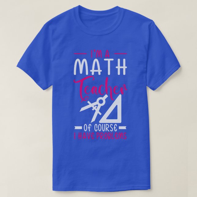 T-shirt Je Suis Enseignant En Mathématiques Bien Sûr J'Ai  (Design devant)