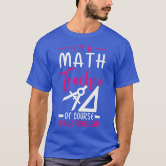 T-shirt Je Suis Enseignant En Mathématiques Bien Sûr J'Ai 