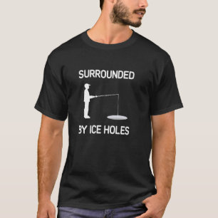 T-shirt Je suis entouré de trous de glace pour la pêche, d