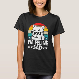 T-shirt Je suis Feline Sad Chat Papa plaisante Kitten Punc
