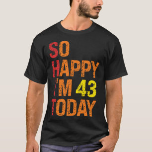 T-shirt Je suis heureux d'avoir 43 ans aujourd'hui
