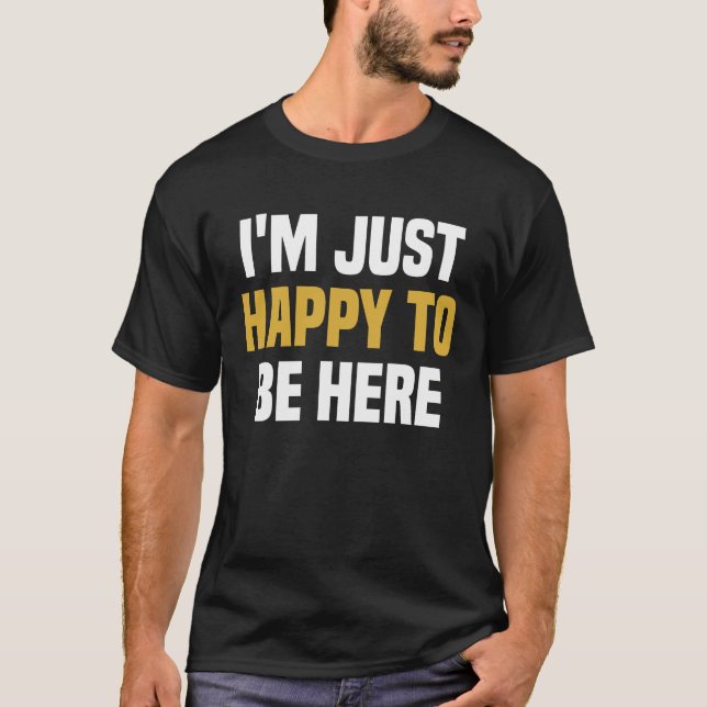 T-shirt Je suis heureux d'être ici - Drôle de dire sarcast (Devant)