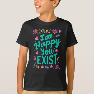 T-shirt Je suis heureux que tu existes