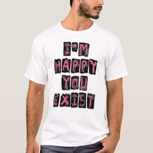 T-shirt Je suis heureux que vous existiez