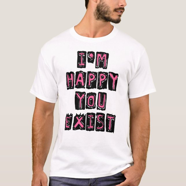 T-shirt Je suis heureux que vous existiez (Devant)