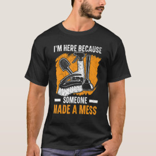 T-shirt Je suis ici parce que quelqu'un a fait un désordre