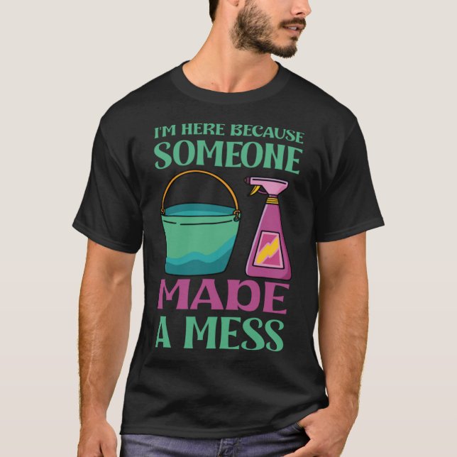 T-shirt Je suis ici parce que quelqu'un a fait un gâchis (Devant)