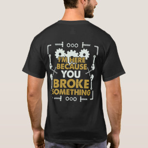 T-shirt Je suis ici parce que tu as cassé quelque chose H