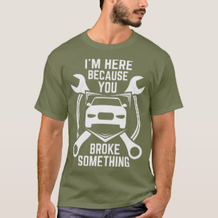 T-shirt Je suis ici parce que tu as cassé quelque chose vo