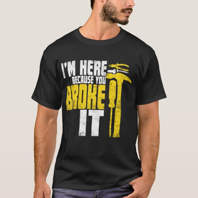 T-shirt Je suis ici parce que tu l'as cassé Funny Handyman (Devant)