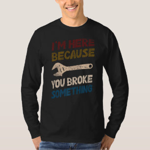 T-shirt Je suis ici parce que vous avez cassé quelque chos