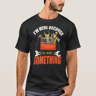 T-shirt Je suis ici parce que vous avez cassé quelque chos