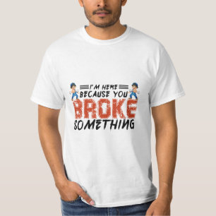 T-shirt Je suis ici parce que vous avez cassé quelque chos