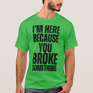 T-shirt Je Suis Ici Parce Que Vous Avez Cassé Quelque Chos