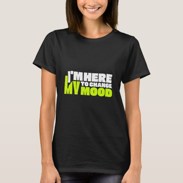 T-shirt Je suis ici pour changer mon humeur (Devant)