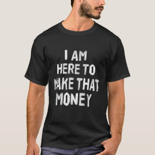 T-shirt Je suis ici pour gagner cet argent
