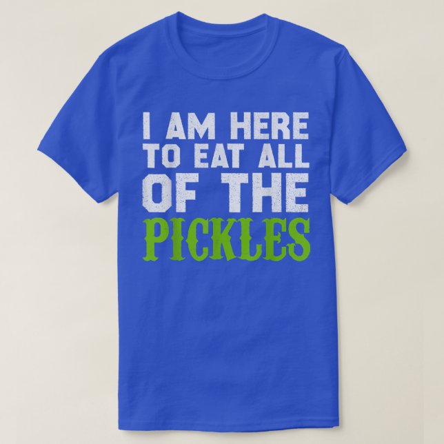 T-shirt Je suis ici pour manger tous les chicots Pickle Cu (Design devant)