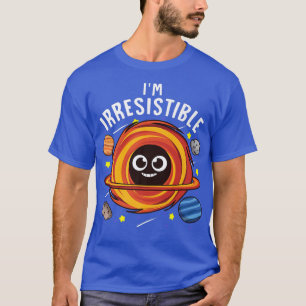 T-shirt Je suis irrésistible Black Hole Science Pun Joke A