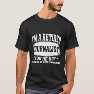 T-shirt Je Suis Journaliste À La Retraite Vous N'Êtes Pas 