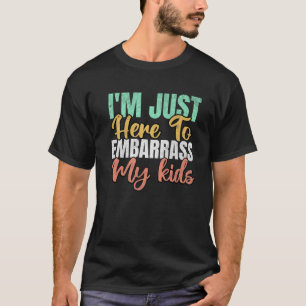 T-shirt Je suis juste ici pour Embarrasser mes enfants drô