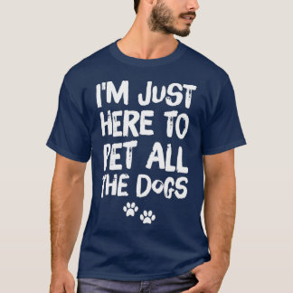 T-shirt Je suis juste ici pour faire jouer tous les chiens