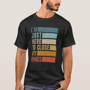 T-shirt Je suis juste ici pour fermer mes anneaux gym