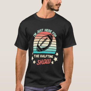 T-shirt Je Suis Juste Ici Pour Le Halftime Show Footb Amér