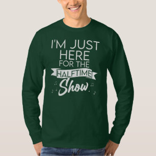 T-shirt Je suis juste ici pour le Halftime Show Half Time
