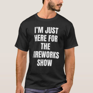 T-shirt Je suis juste ici pour le spectacle de feux d'arti