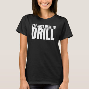 T-shirt Je suis juste là pour creuser un puits de forage