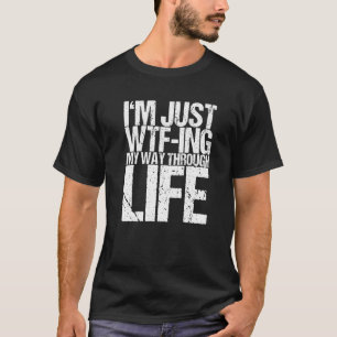 T-shirt Je suis juste Wtf Ing My Way Through Life
