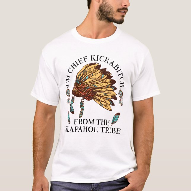 T-shirt Je suis le chef Kickabitch de la tribu Slapahoe (Devant)