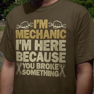 T-shirt Je suis Mécanique Je suis ici parce que tu as cass