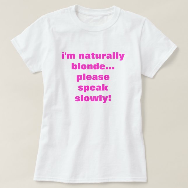 T-shirt je suis naturellement blonde... parlez lentement,  (Design devant)