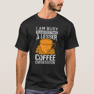 T-shirt Je Suis Occupé À Manifester Une Obsession De Café