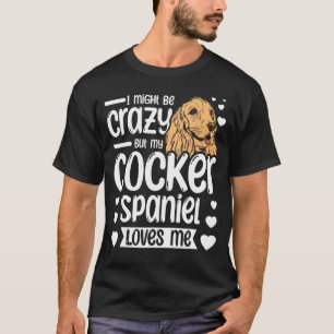 T-shirt Je suis peut-être fou, mais mon cocker spaniel m'a