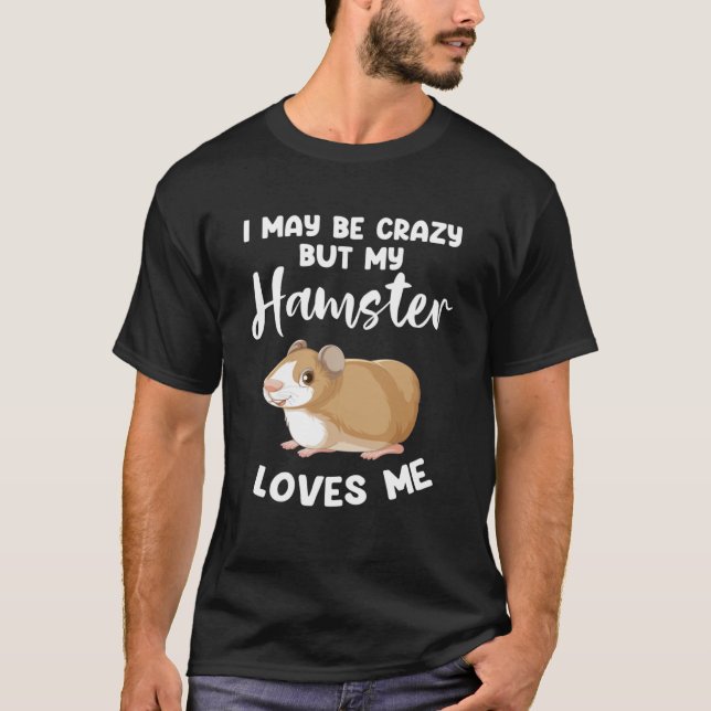T-shirt Je suis peut-être fou mais mon hamster m'aime les  (Devant)