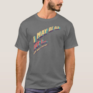T-shirt Je Suis Peut-Être Vieux Mais Moi, Ce Que Je Dis -